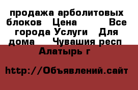 продажа арболитовых блоков › Цена ­ 110 - Все города Услуги » Для дома   . Чувашия респ.,Алатырь г.